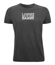 Load image into Gallery viewer, &#39;I Always Do It for Daddy&#39; Standard Fit T
